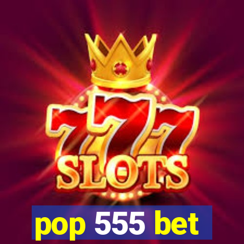 pop 555 bet